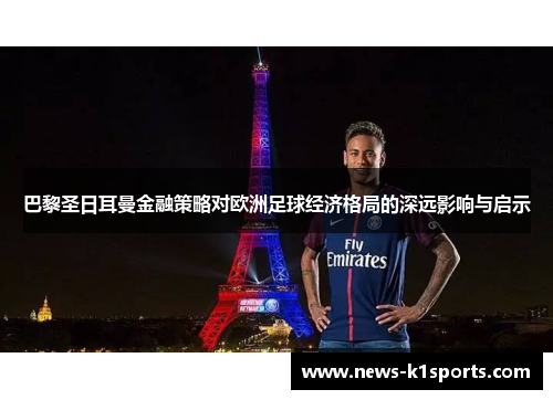 巴黎圣日耳曼金融策略对欧洲足球经济格局的深远影响与启示