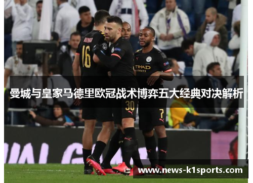 曼城与皇家马德里欧冠战术博弈五大经典对决解析