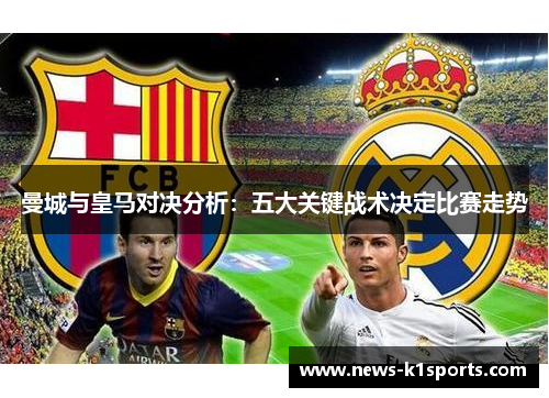 曼城与皇马对决分析：五大关键战术决定比赛走势