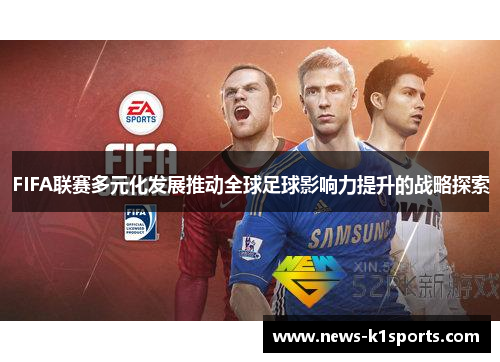 FIFA联赛多元化发展推动全球足球影响力提升的战略探索