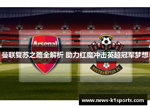 曼联复苏之路全解析 助力红魔冲击英超冠军梦想