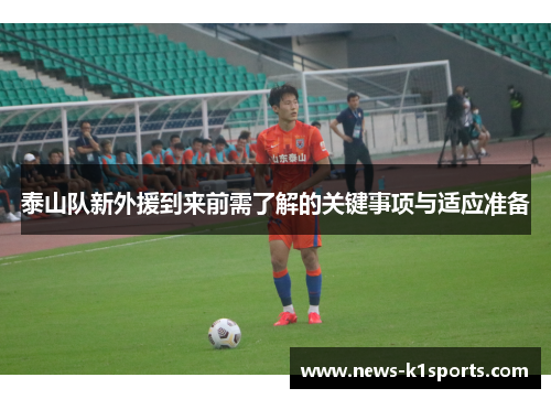 泰山队新外援到来前需了解的关键事项与适应准备
