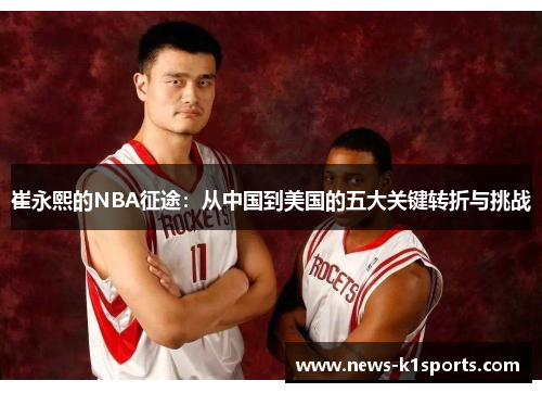崔永熙的NBA征途：从中国到美国的五大关键转折与挑战