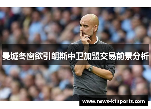 曼城冬窗欲引朗斯中卫加盟交易前景分析