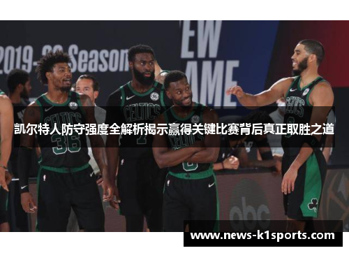 凯尔特人防守强度全解析揭示赢得关键比赛背后真正取胜之道