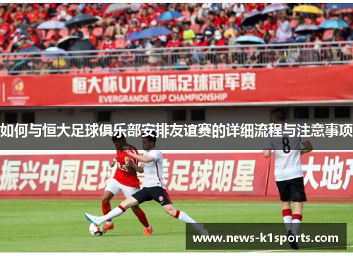 如何与恒大足球俱乐部安排友谊赛的详细流程与注意事项