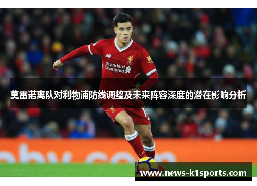 莫雷诺离队对利物浦防线调整及未来阵容深度的潜在影响分析