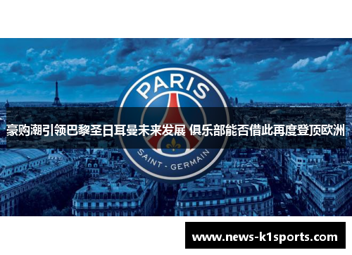 豪购潮引领巴黎圣日耳曼未来发展 俱乐部能否借此再度登顶欧洲