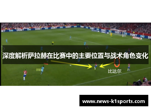深度解析萨拉赫在比赛中的主要位置与战术角色变化