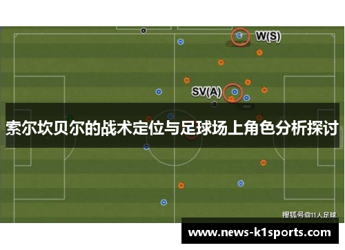 索尔坎贝尔的战术定位与足球场上角色分析探讨 索尔坎贝尔的战术定位与足球场上角色分析探讨