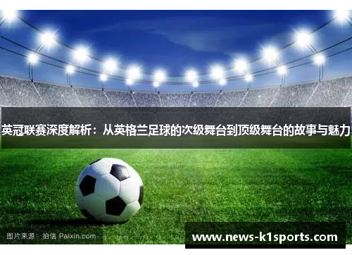 英冠联赛深度解析：从英格兰足球的次级舞台到顶级舞台的故事与魅力