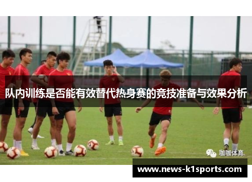 队内训练是否能有效替代热身赛的竞技准备与效果分析