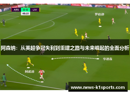 阿森纳：从英超争冠失利到重建之路与未来崛起的全面分析
