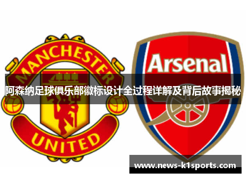 阿森纳足球俱乐部徽标设计全过程详解及背后故事揭秘
