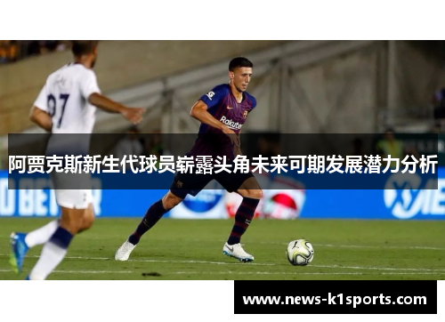 阿贾克斯新生代球员崭露头角未来可期发展潜力分析